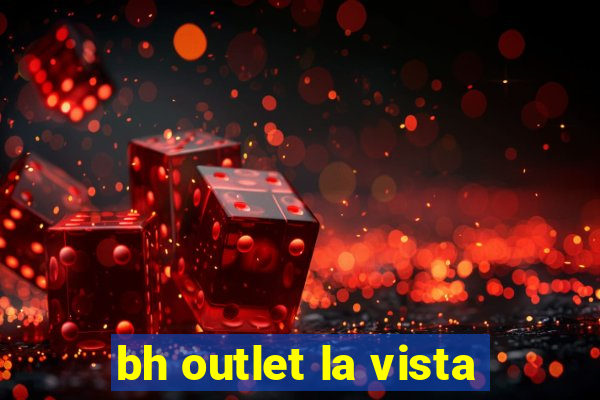 bh outlet la vista